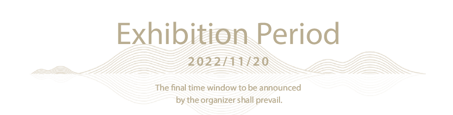 Exhibition Period 2022/11/20